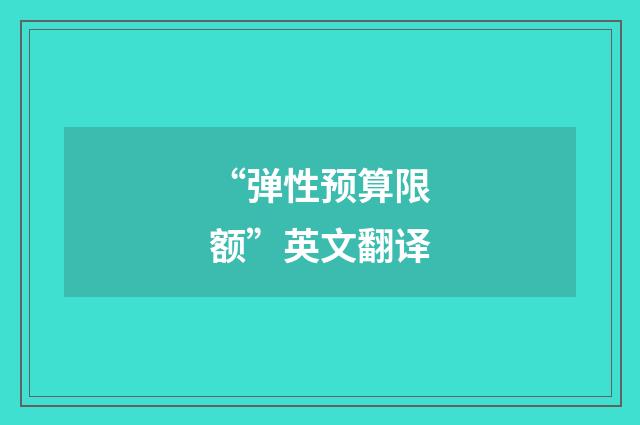 “弹性预算限额”英文翻译
