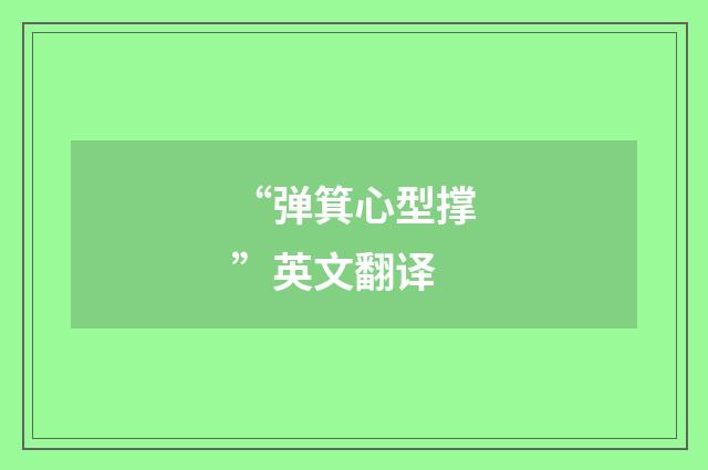 “弹箕心型撑”英文翻译