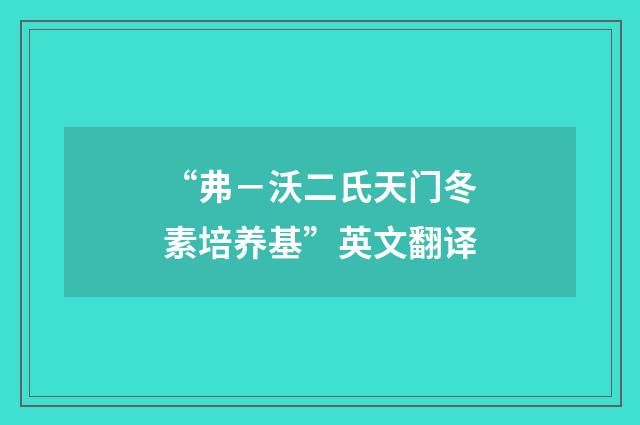 “弗－沃二氏天门冬素培养基”英文翻译