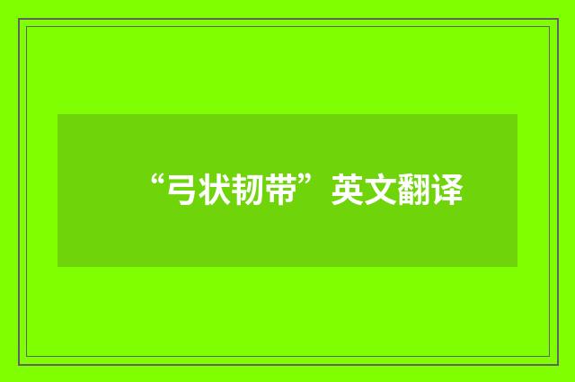 “弓状韧带”英文翻译