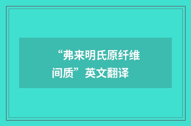 “弗来明氏原纤维间质”英文翻译