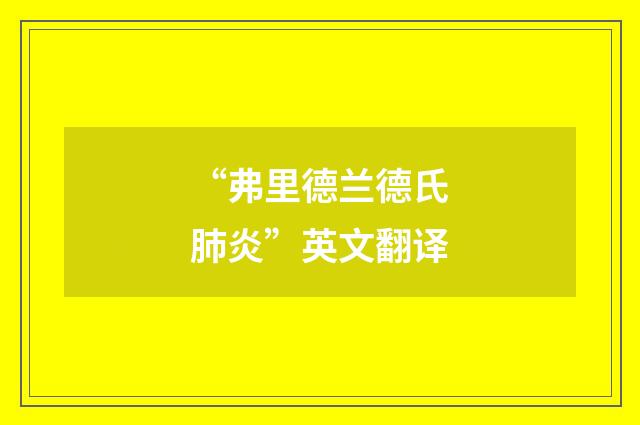 “弗里德兰德氏肺炎”英文翻译