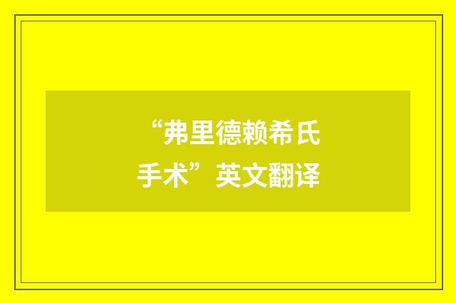 “弗里德赖希氏手术”英文翻译