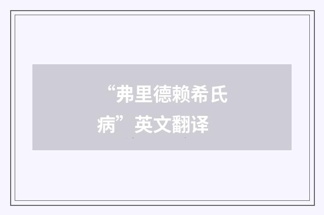 “弗里德赖希氏病”英文翻译