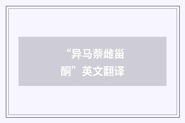 “异马萘雌甾酮”英文翻译