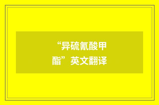 “异硫氰酸甲酯”英文翻译