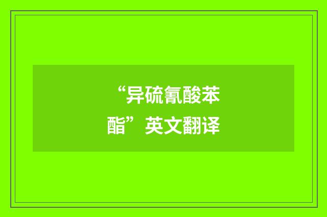 “异硫氰酸苯酯”英文翻译
