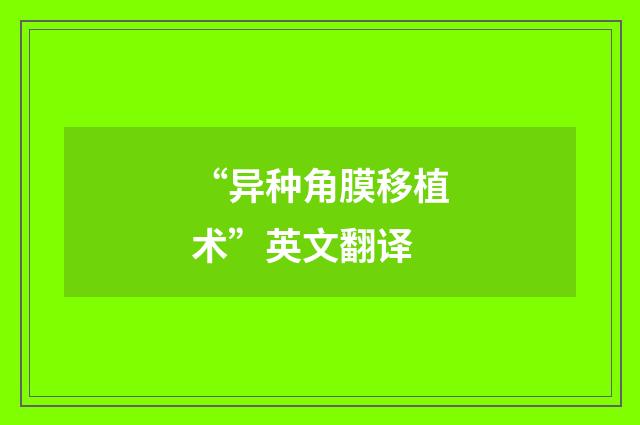 “异种角膜移植术”英文翻译