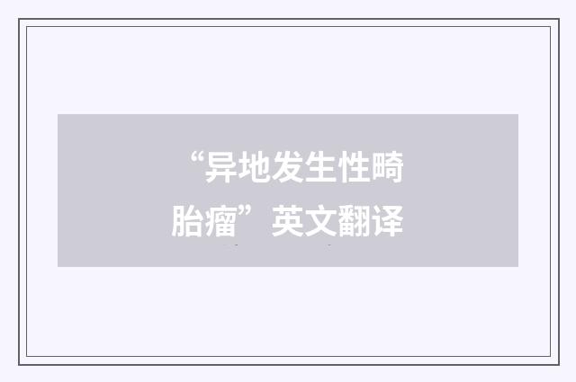 “异地发生性畸胎瘤”英文翻译