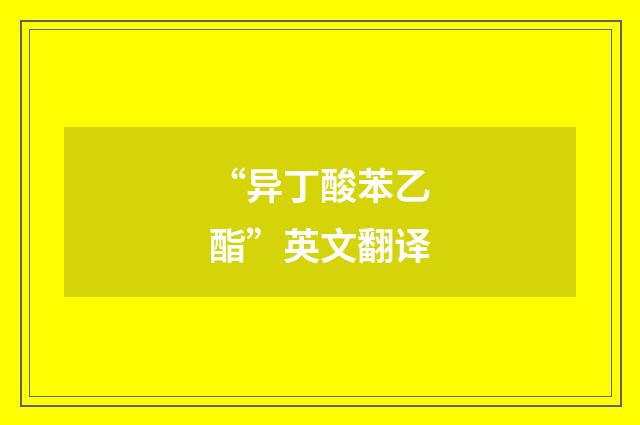 “异丁酸苯乙酯”英文翻译