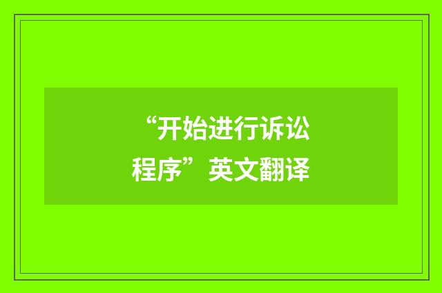 “开始进行诉讼程序”英文翻译