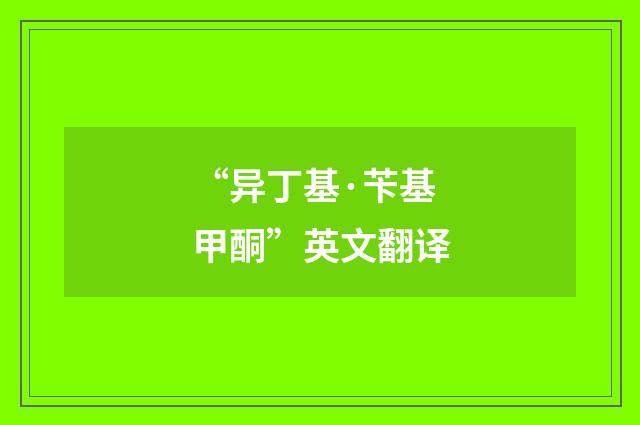 “异丁基·苄基甲酮”英文翻译