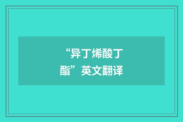 “异丁烯酸丁酯”英文翻译