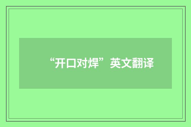 “开口对焊”英文翻译