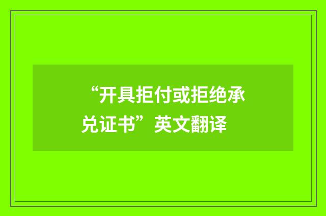 “开具拒付或拒绝承兑证书”英文翻译
