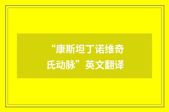 “康斯坦丁诺维奇氏动脉”英文翻译