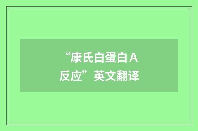 “康氏白蛋白Ａ反应”英文翻译