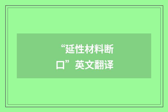“延性材料断口”英文翻译