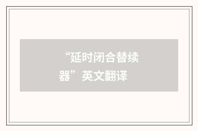 “延时闭合替续器”英文翻译