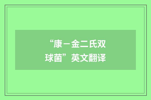 “康－金二氏双球菌”英文翻译