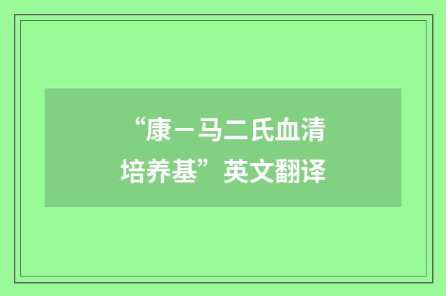 “康-马二氏血清培养基”英文翻译