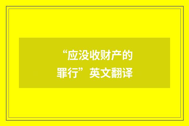 “应没收财产的罪行”英文翻译