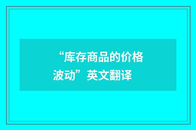 “库存商品的价格波动”英文翻译