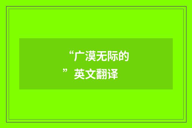 “广漠无际的”英文翻译