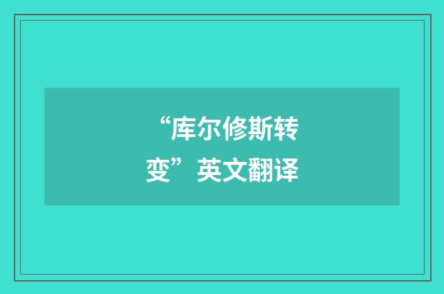 “库尔修斯转变”英文翻译