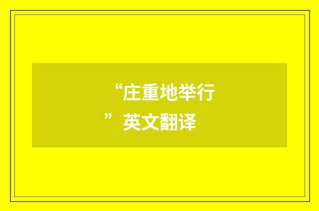 “庄重地举行”英文翻译