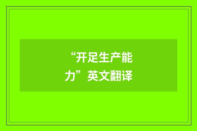 “开足生产能力”英文翻译