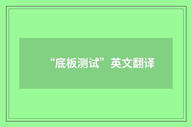 “底板测试”英文翻译