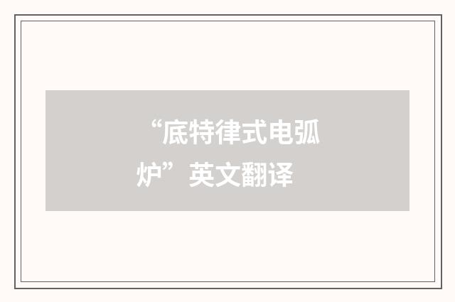 “底特律式电弧炉”英文翻译