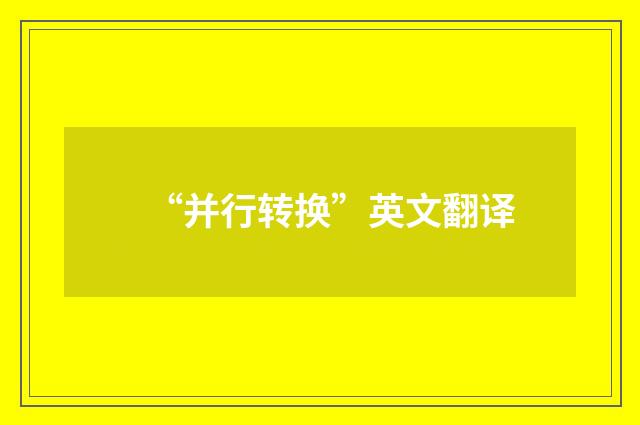 “并行转换”英文翻译