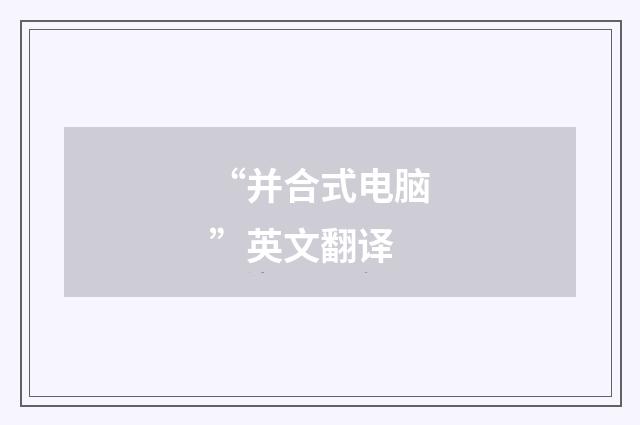 “并合式电脑”英文翻译