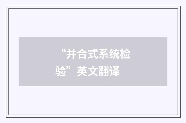 “并合式系统检验”英文翻译