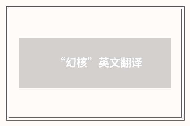 “幻核”英文翻译