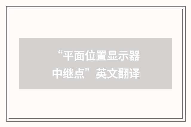“平面位置显示器中继点”英文翻译
