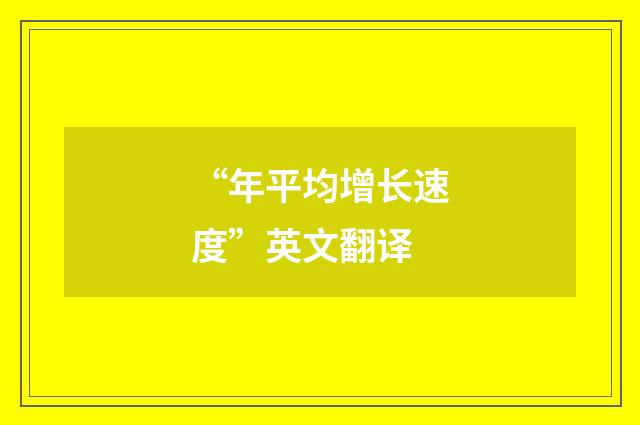 “年平均增长速度”英文翻译