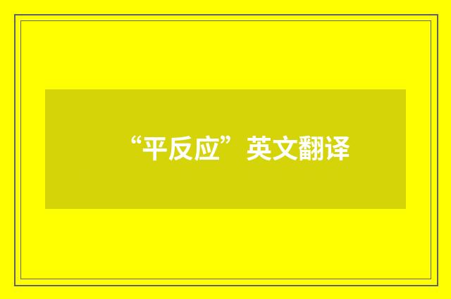 “平反应”英文翻译