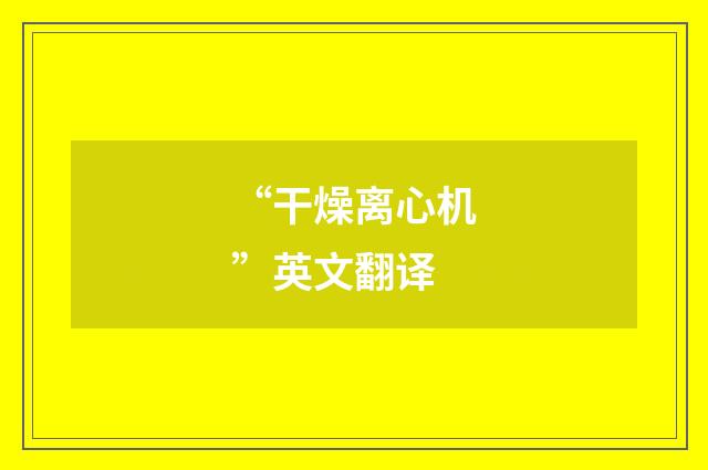 “干燥离心机”英文翻译