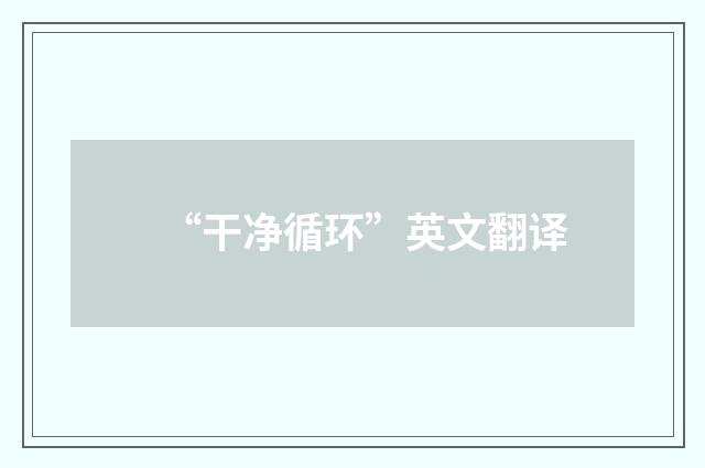 “干净循环”英文翻译