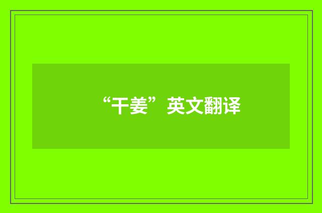 “干姜”英文翻译