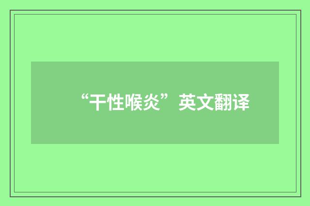 “干性喉炎”英文翻译