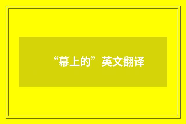 “幕上的”英文翻译