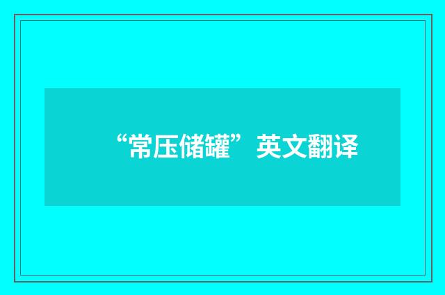“常压储罐”英文翻译