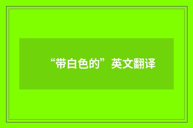 “带白色的”英文翻译