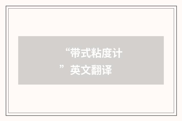 “带式粘度计”英文翻译