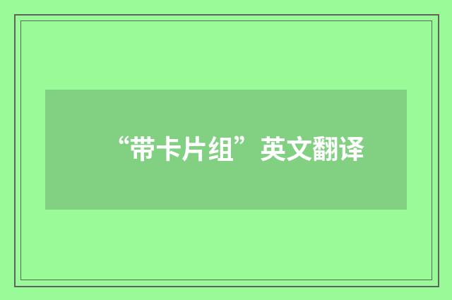 “带卡片组”英文翻译