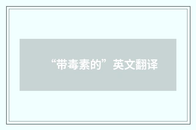 “带毒素的”英文翻译